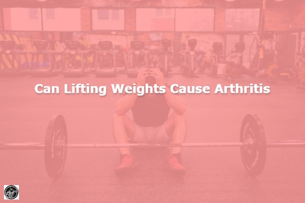 Can Lifting Weights Cause Arthritis? The Bitter Truth