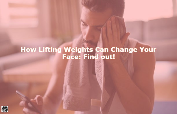 How Lifting Weights Can Change Your Face