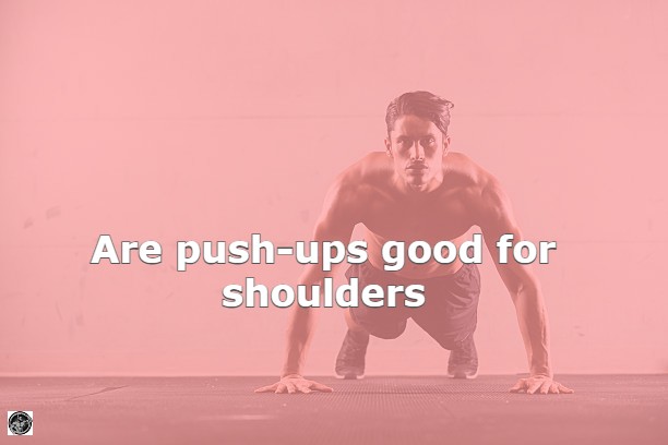 Are Push-Ups Good for Shoulders? The Myth behind this Exercise