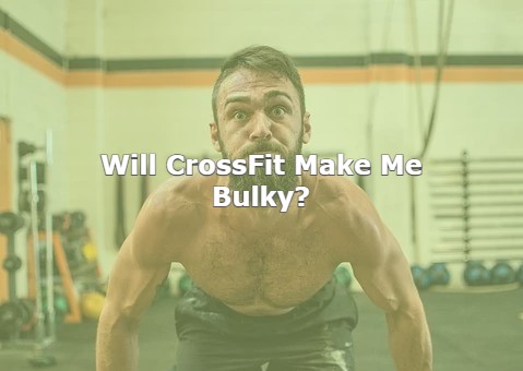 Will CrossFit Make Me Bulky?