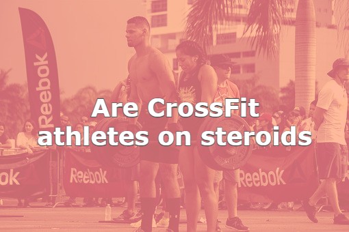 Are CrossFit athletes on steroids? Expert Take